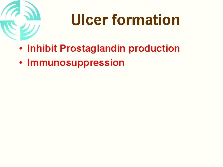 Ulcer formation • Inhibit Prostaglandin production • Immunosuppression 