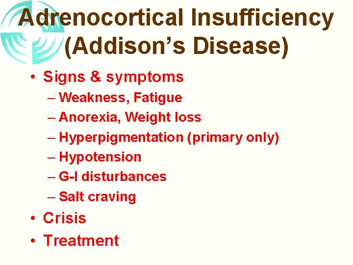 Adrenocortical Insufficiency (Addison’s Disease) • Signs & symptoms – Weakness, Fatigue – Anorexia, Weight