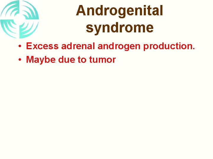 Androgenital syndrome • Excess adrenal androgen production. • Maybe due to tumor 