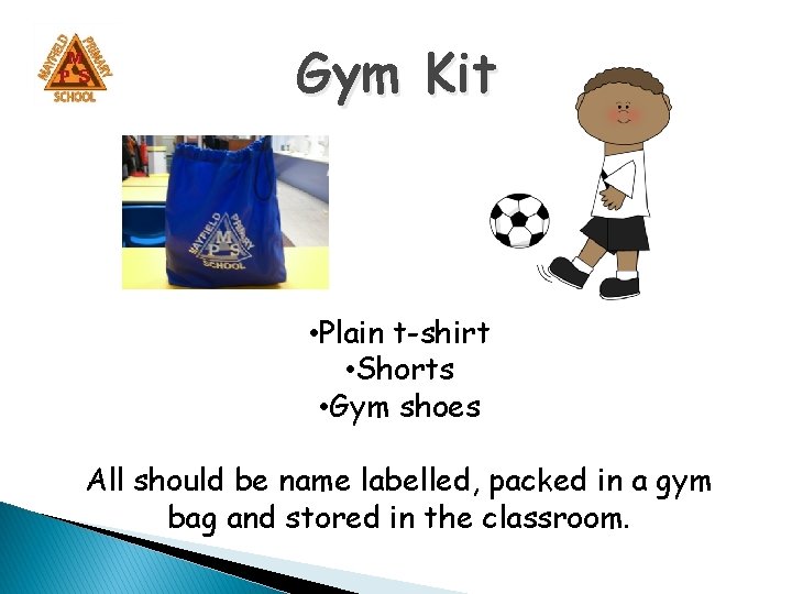 Gym Kit • Plain t-shirt • Shorts • Gym shoes All should be name Gym Kit • Plain t-shirt • Shorts • Gym shoes All should be name