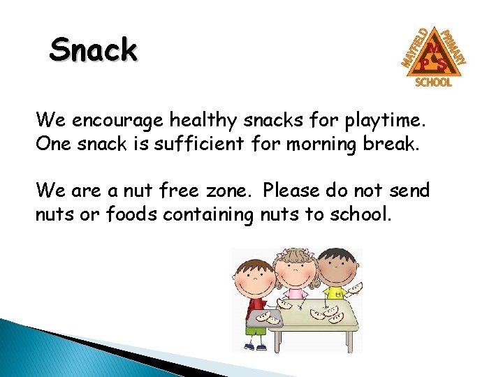 Snack We encourage healthy snacks for playtime. One snack is sufficient for morning break. Snack We encourage healthy snacks for playtime. One snack is sufficient for morning break.