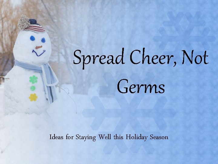 Spread Cheer, Not Germs Ideas for Staying Well this Holiday Season Spread Cheer, Not Germs Ideas for Staying Well this Holiday Season