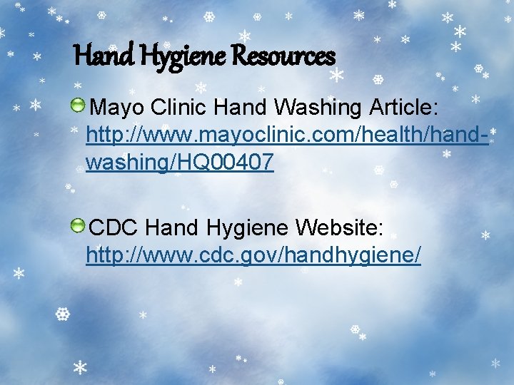 Hand Hygiene Resources Mayo Clinic Hand Washing Article: http: //www. mayoclinic. com/health/handwashing/HQ 00407 CDC Hand Hygiene Resources Mayo Clinic Hand Washing Article: http: //www. mayoclinic. com/health/handwashing/HQ 00407 CDC
