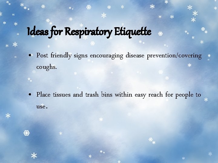 Ideas for Respiratory Etiquette • Post friendly signs encouraging disease prevention/covering coughs. • Place Ideas for Respiratory Etiquette • Post friendly signs encouraging disease prevention/covering coughs. • Place