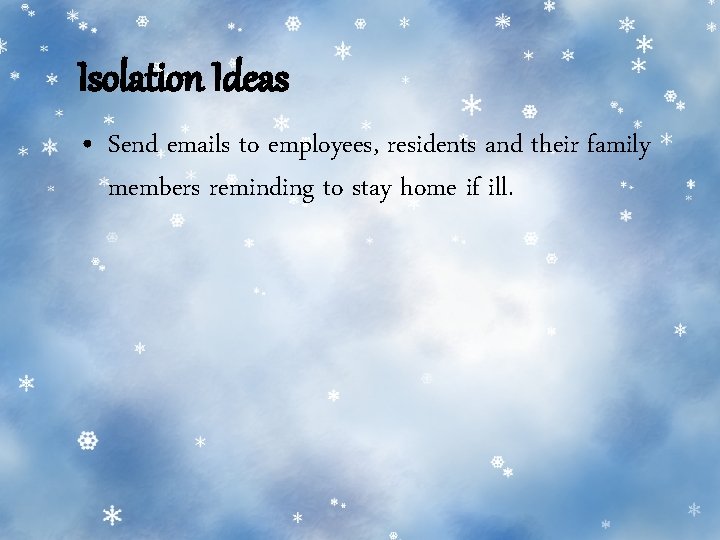 Isolation Ideas • Send emails to employees, residents and their family members reminding to Isolation Ideas • Send emails to employees, residents and their family members reminding to
