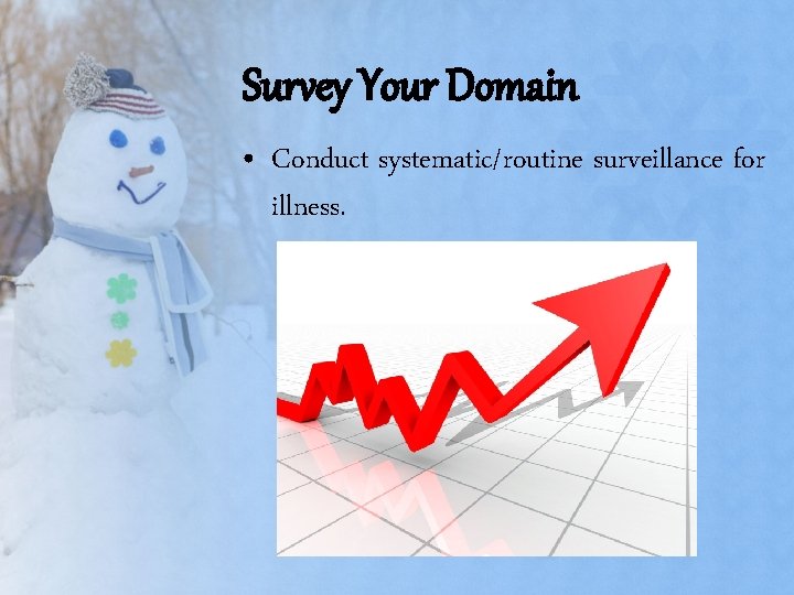 Survey Your Domain • Conduct systematic/routine surveillance for illness. Survey Your Domain • Conduct systematic/routine surveillance for illness.