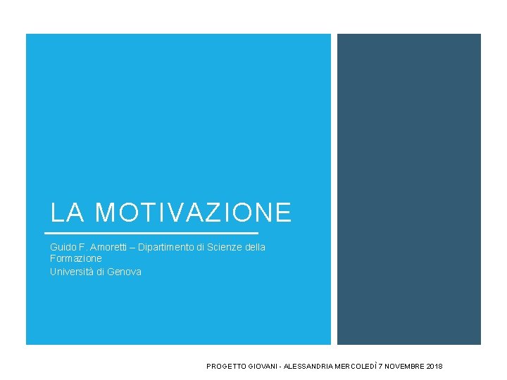 LA MOTIVAZIONE Guido F. Amoretti – Dipartimento di Scienze della Formazione Università di Genova LA MOTIVAZIONE Guido F. Amoretti – Dipartimento di Scienze della Formazione Università di Genova