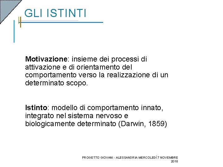 GLI ISTINTI Motivazione: insieme dei processi di attivazione e di orientamento del comportamento verso GLI ISTINTI Motivazione: insieme dei processi di attivazione e di orientamento del comportamento verso