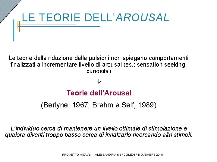 LE TEORIE DELL’AROUSAL Le teorie della riduzione delle pulsioni non spiegano comportamenti finalizzati a LE TEORIE DELL’AROUSAL Le teorie della riduzione delle pulsioni non spiegano comportamenti finalizzati a