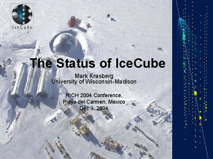 The Status of Ice. Cube Mark Krasberg University of Wisconsin-Madison RICH 2004 Conference, Playa
