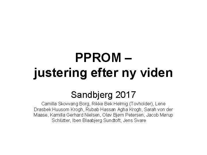 PPROM – justering efter ny viden Sandbjerg 2017 Camilla Skovvang Borg, Rikke Bek Helmig