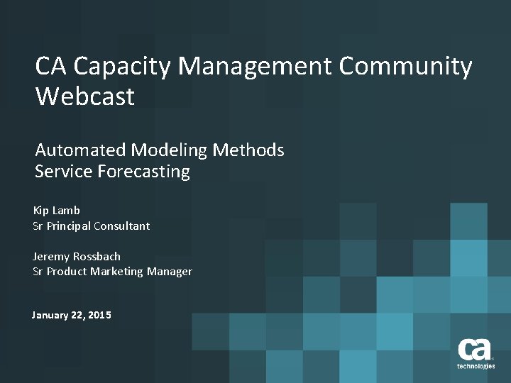 CA Capacity Management Community Webcast Automated Modeling Methods Service Forecasting Kip Lamb Sr Principal