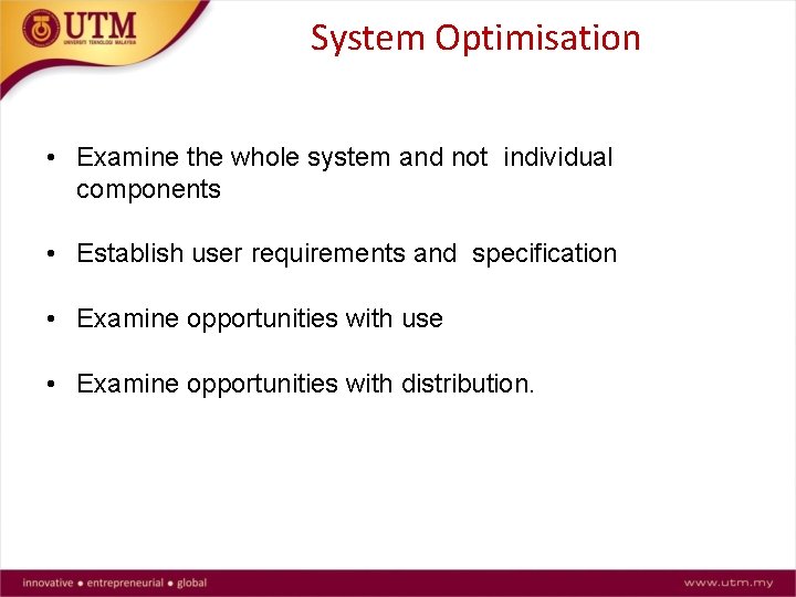 System Optimisation • Examine the whole system and not individual components • Establish user