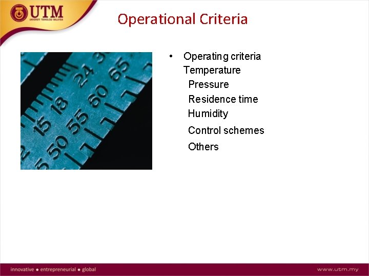 Operational Criteria • Operating criteria Temperature Pressure Residence time Humidity Control schemes Others 
