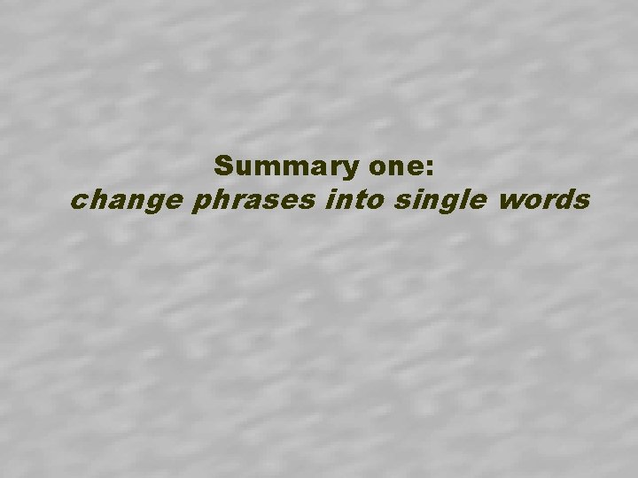 Summary one: change phrases into single words Summary one: change phrases into single words