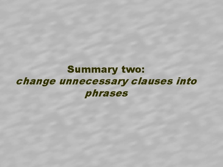 Summary two: change unnecessary clauses into phrases Summary two: change unnecessary clauses into phrases