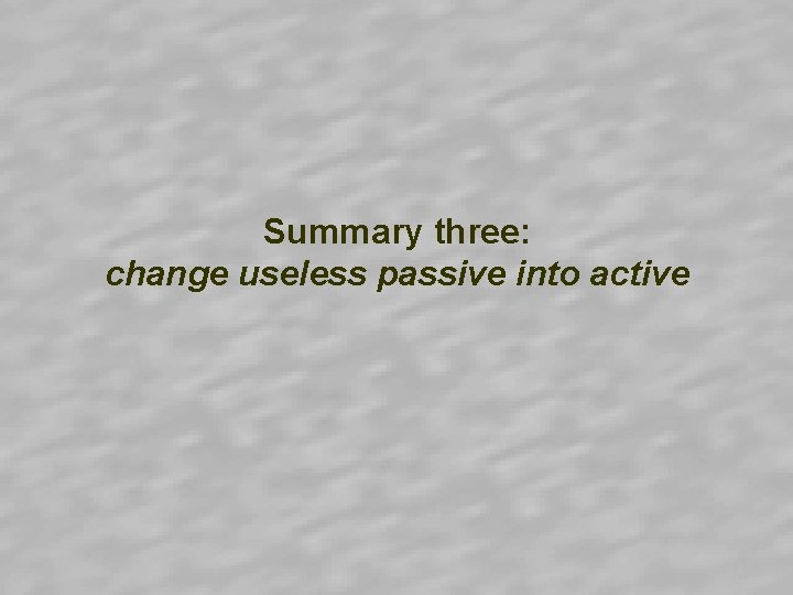 Summary three: change useless passive into active Summary three: change useless passive into active