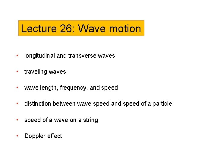 Lecture 26: Wave motion • longitudinal and transverse waves • traveling waves • wave