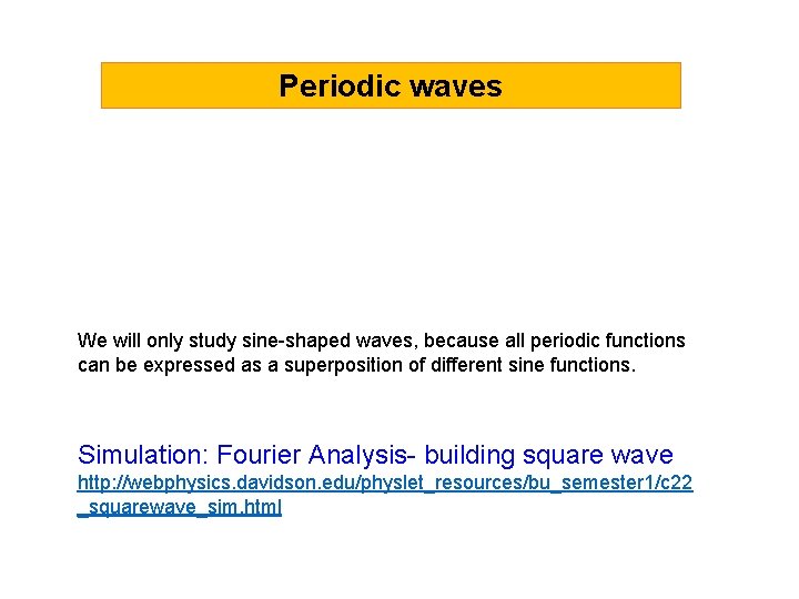 Periodic waves We will only study sine-shaped waves, because all periodic functions can be