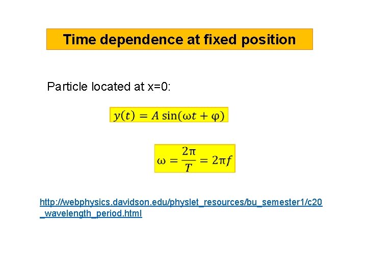 Time dependence at fixed position Particle located at x=0: http: //webphysics. davidson. edu/physlet_resources/bu_semester 1/c