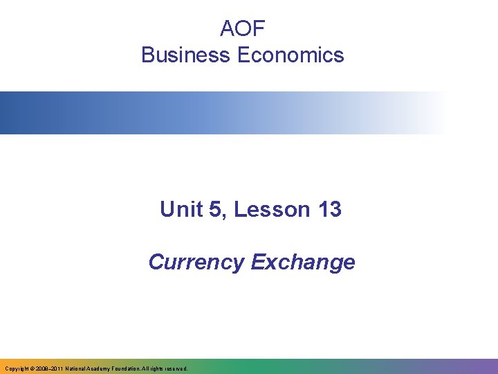 AOF Business Economics Unit 5, Lesson 13 Currency Exchange Copyright © 2008– 2011 National