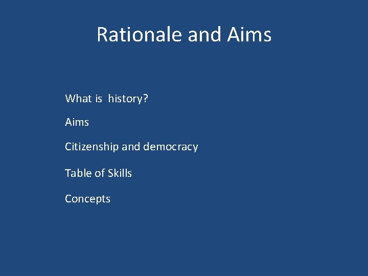 Rationale and Aims What is history? Aims Citizenship and democracy Table of Skills Concepts Rationale and Aims What is history? Aims Citizenship and democracy Table of Skills Concepts