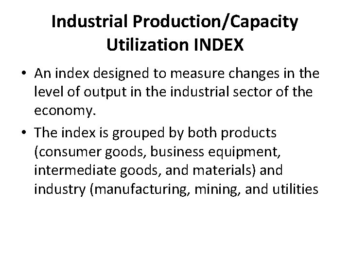 Industrial Production/Capacity Utilization INDEX • An index designed to measure changes in the level