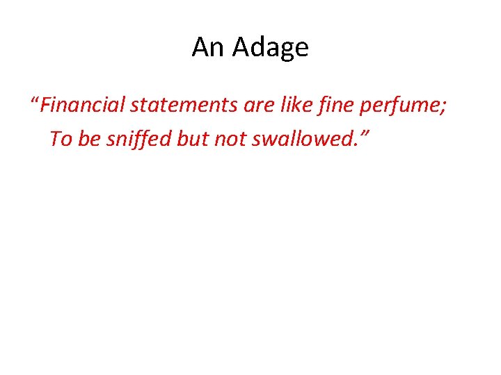 An Adage “Financial statements are like fine perfume; To be sniffed but not swallowed.