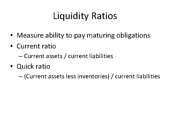 Liquidity Ratios • Measure ability to pay maturing obligations • Current ratio – Current