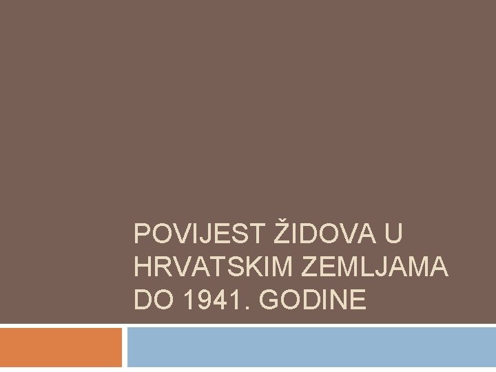 POVIJEST ŽIDOVA U HRVATSKIM ZEMLJAMA DO 1941. GODINE POVIJEST ŽIDOVA U HRVATSKIM ZEMLJAMA DO 1941. GODINE