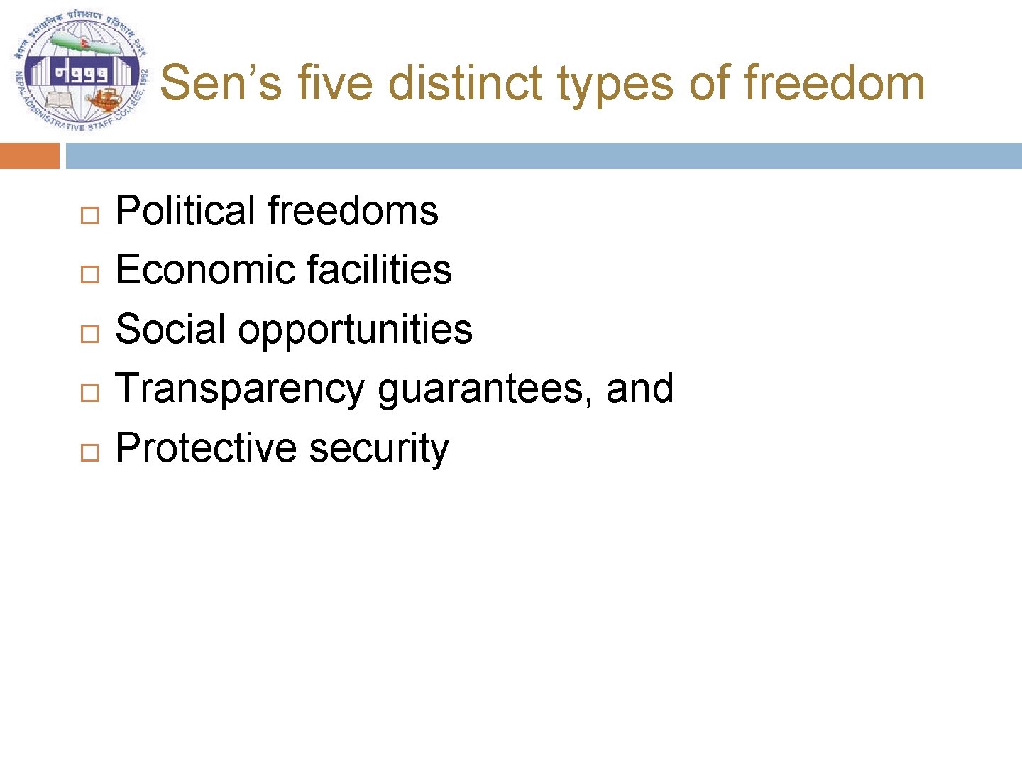 Sen’s five distinct types of freedom Political freedoms Economic facilities Social opportunities Transparency guarantees,