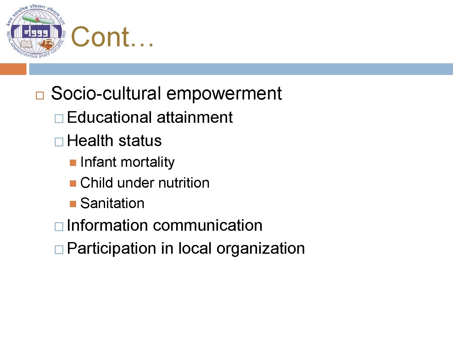 Cont… Socio-cultural empowerment � Educational attainment � Health status Infant mortality Child under nutrition