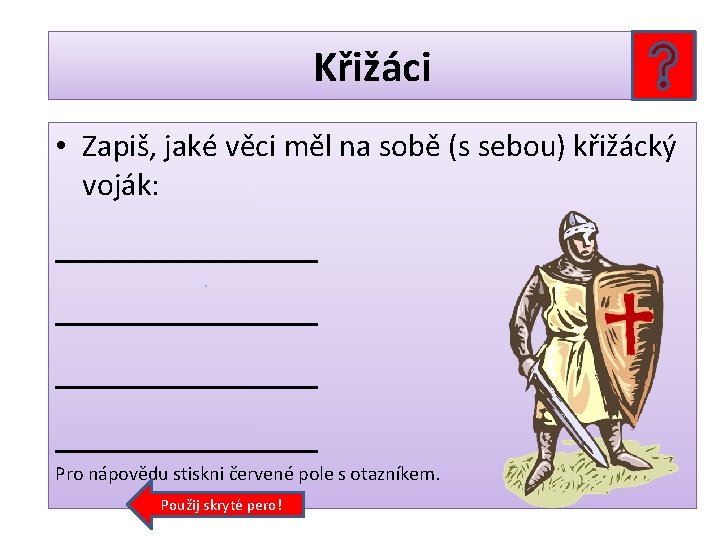 Křižáci • Zapiš, jaké věci měl na sobě (s sebou) křižácký voják: ____________ Pro