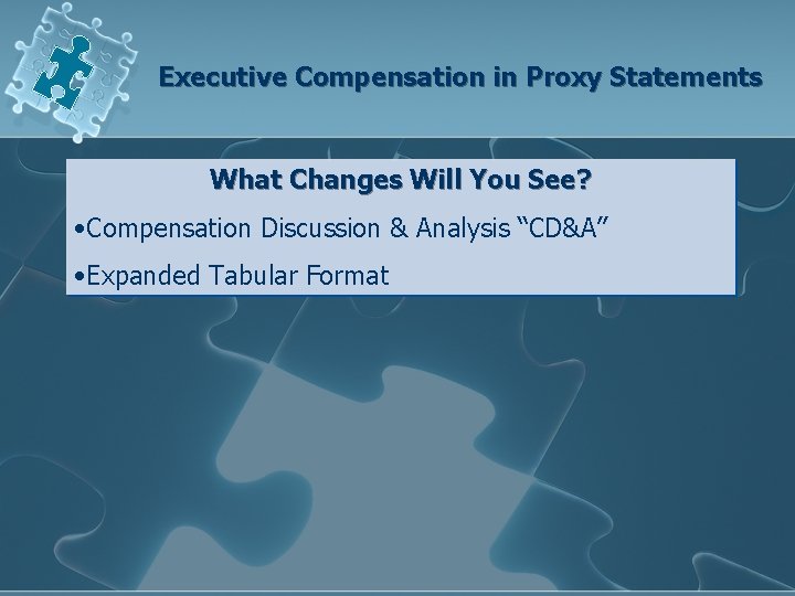Executive Compensation in Proxy Statements What Changes Will You See? • Compensation Discussion &