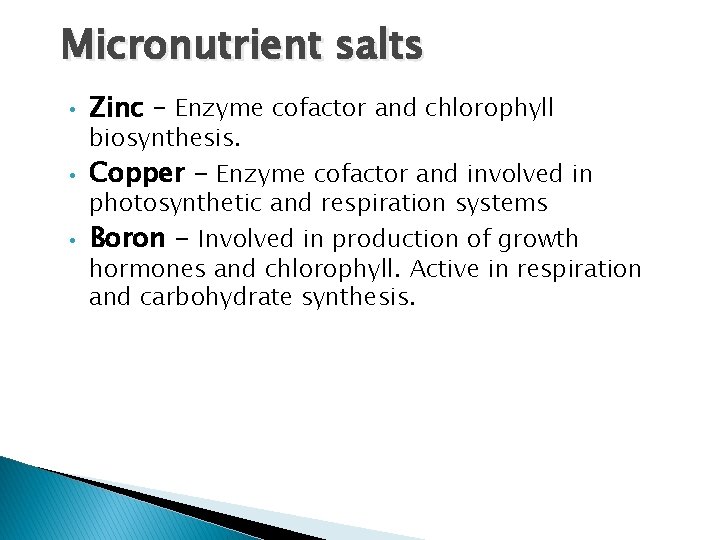 Micronutrient salts • • • Zinc – Enzyme cofactor and chlorophyll biosynthesis. Copper -