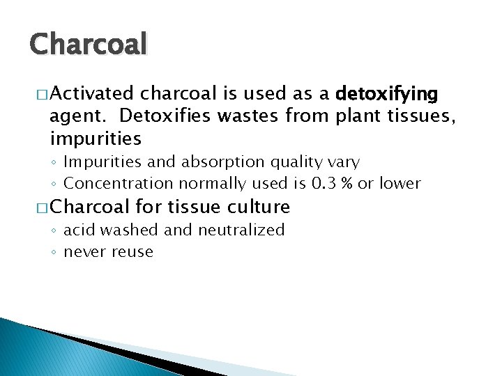 Charcoal � Activated charcoal is used as a detoxifying agent. Detoxifies wastes from plant