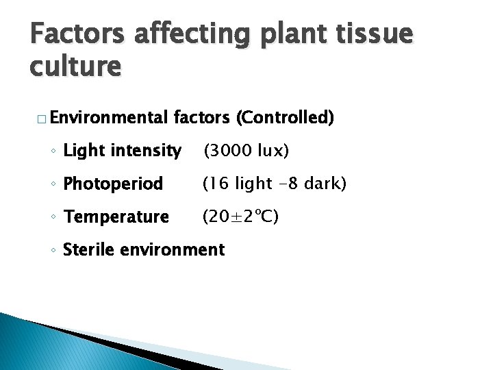 Factors affecting plant tissue culture � Environmental factors (Controlled) ◦ Light intensity (3000 lux)