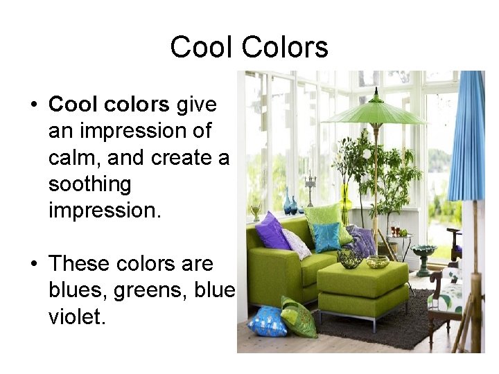 Cool Colors • Cool colors give an impression of calm, and create a soothing