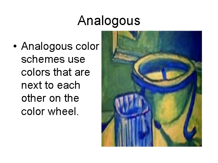 Analogous • Analogous color schemes use colors that are next to each other on