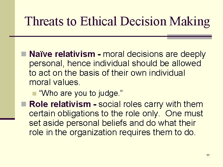 Threats to Ethical Decision Making n Naïve relativism - moral decisions are deeply personal,