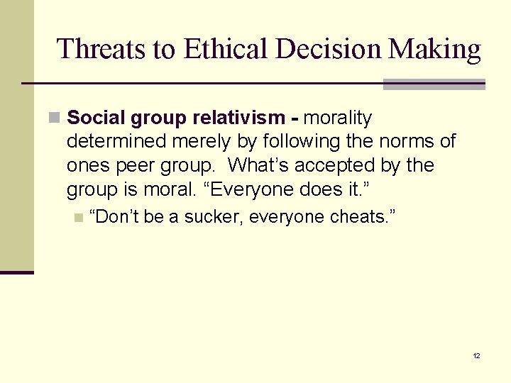 Threats to Ethical Decision Making n Social group relativism - morality determined merely by