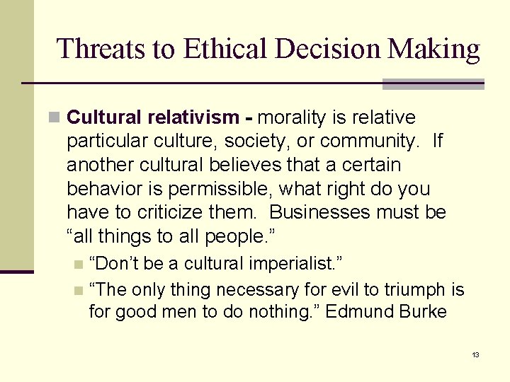Threats to Ethical Decision Making n Cultural relativism - morality is relative particular culture,