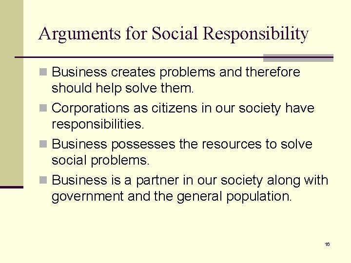Arguments for Social Responsibility n Business creates problems and therefore should help solve them.