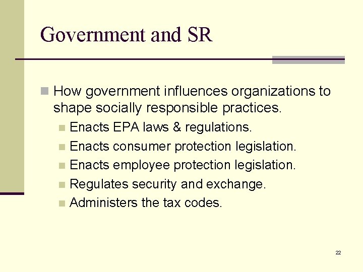 Government and SR n How government influences organizations to shape socially responsible practices. Enacts