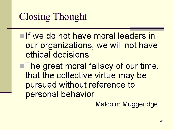 Closing Thought n If we do not have moral leaders in our organizations, we