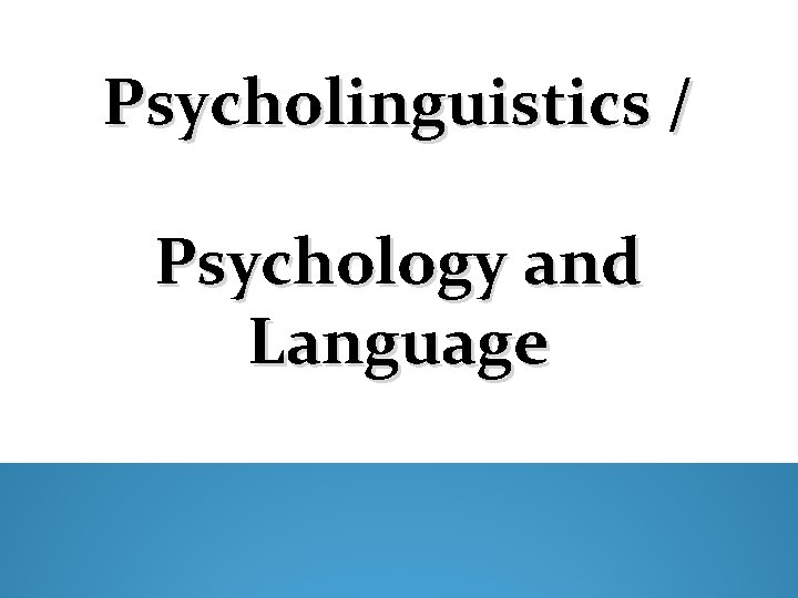 Psycholinguistics / Psychology and Language 