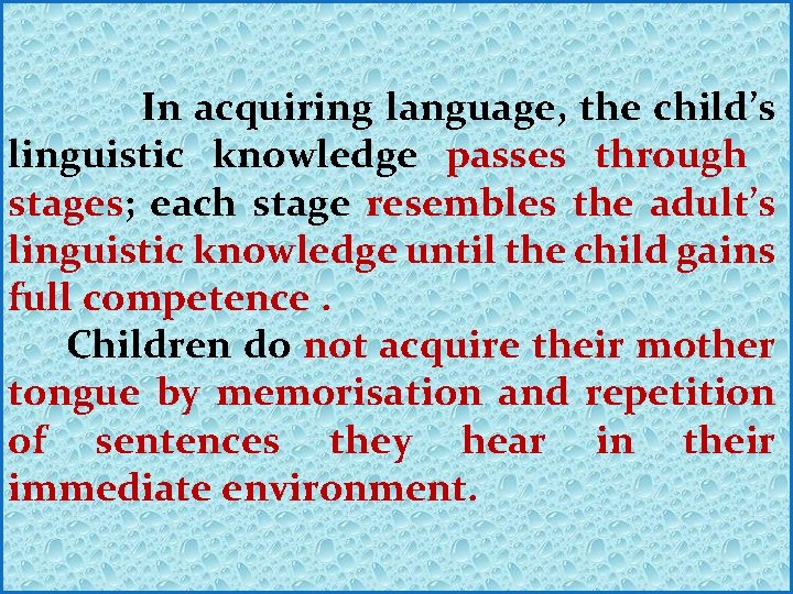 In acquiring language, the child’s linguistic knowledge passes through stages; each stage resembles the