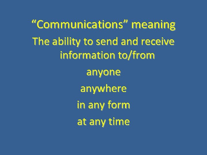 “Communications” meaning The ability to send and receive information to/from anyone anywhere in any