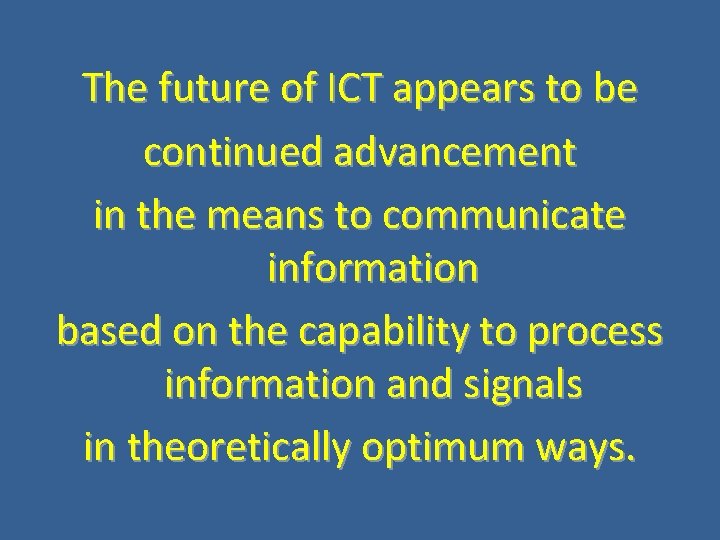 The future of ICT appears to be continued advancement in the means to communicate