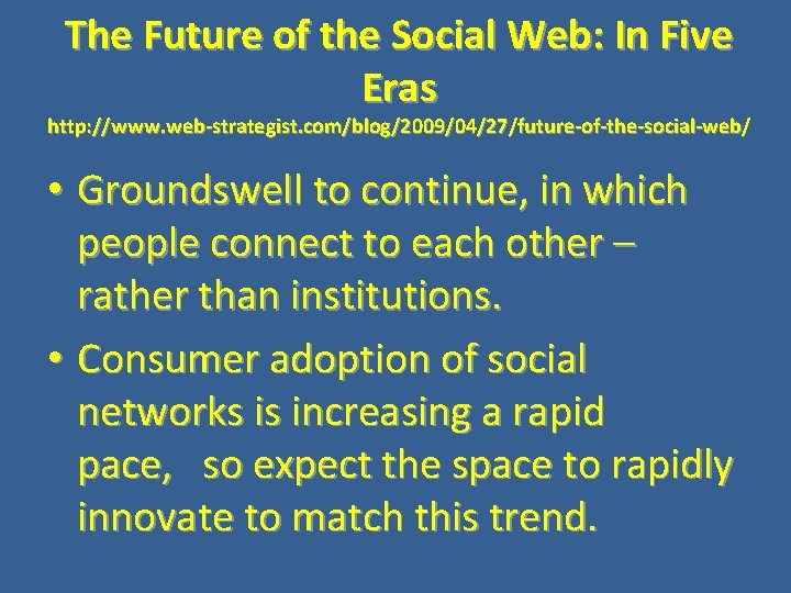 The Future of the Social Web: In Five Eras http: //www. web-strategist. com/blog/2009/04/27/future-of-the-social-web/ •